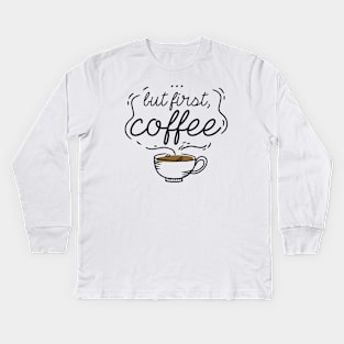 …But First, Coffee Kids Long Sleeve T-Shirt